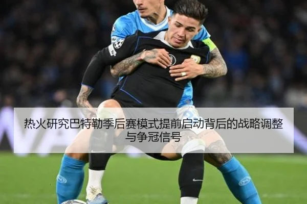 热火研究巴特勒季后赛模式提前启动背后的战略调整与争冠信号